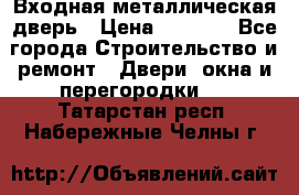 Входная металлическая дверь › Цена ­ 3 500 - Все города Строительство и ремонт » Двери, окна и перегородки   . Татарстан респ.,Набережные Челны г.